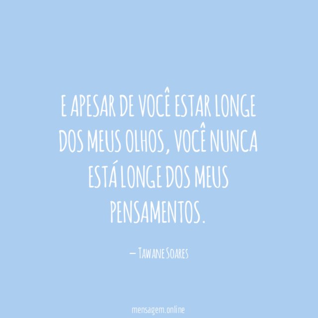 E apesar de você estar longe dos meus olhos