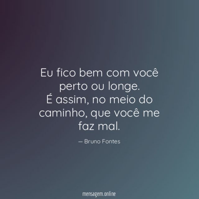 Eu fico bem com você perto ou longe