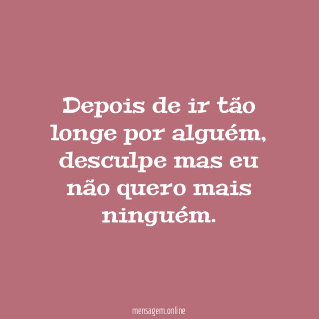 Depois de ir tão longe por alguém