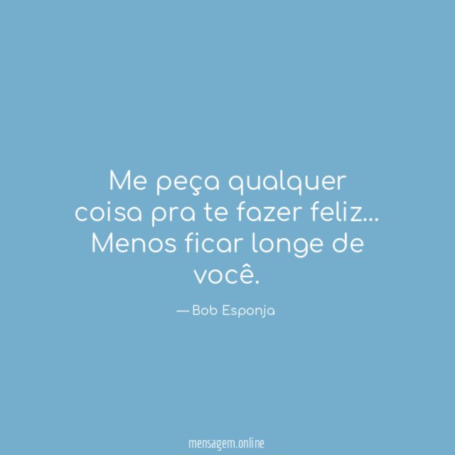 Me peça qualquer coisa pra te fazer feliz