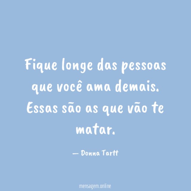 Fique longe das pessoas que você ama demais