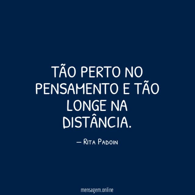 Tão perto no pensamento e tão longe na distância