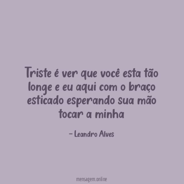 Triste é ver que você esta tão longe