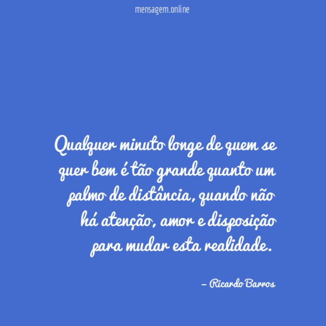 Qualquer minuto longe de quem se quer bem