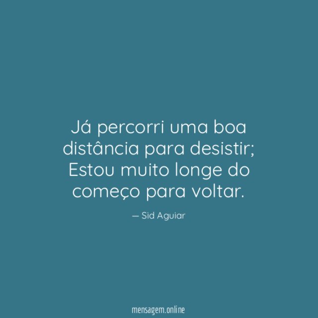 Já percorri uma boa distância para desistir