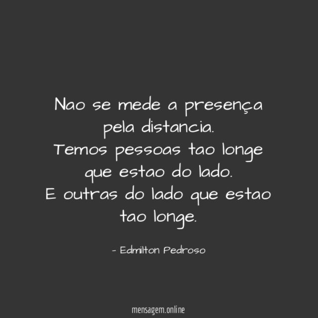 Nao se mede a presença pela distancia