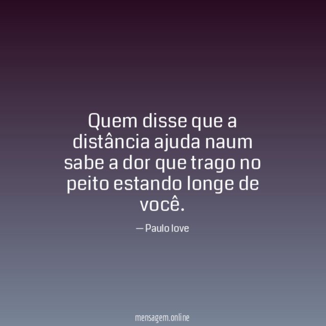 Quem disse que a distância ajuda naum sabe