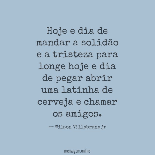 Hoje e dia de mandar a solidão
