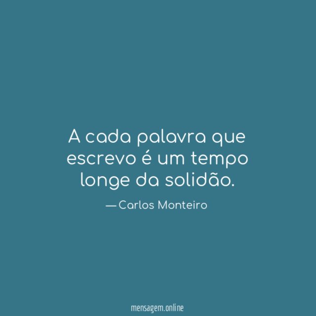 A cada palavra que escrevo é um tempo longe da solidão