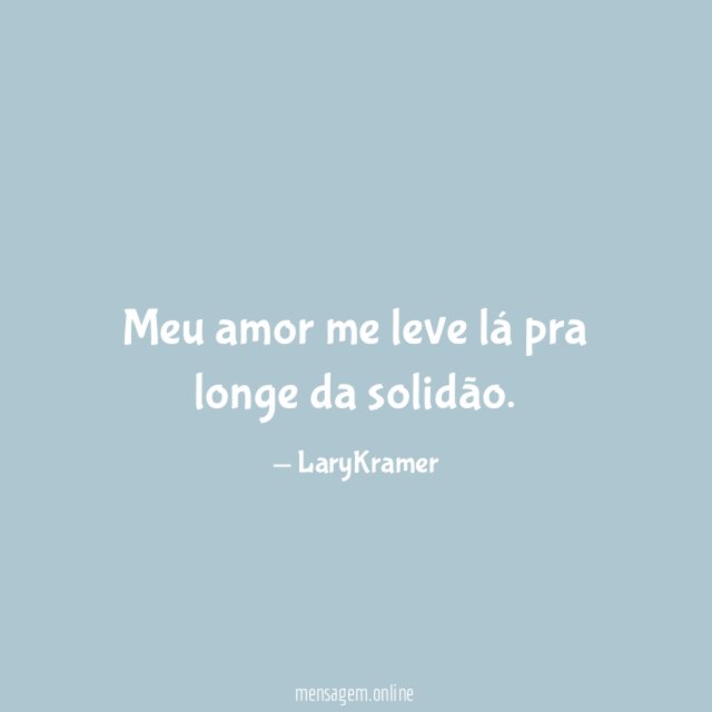 Meu amor me leve lá pra longe da solidão