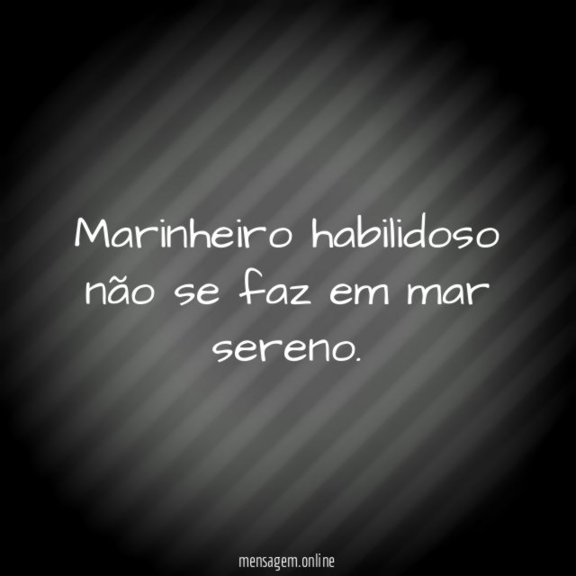 Marinheiro habilidoso não se faz em mar sereno
