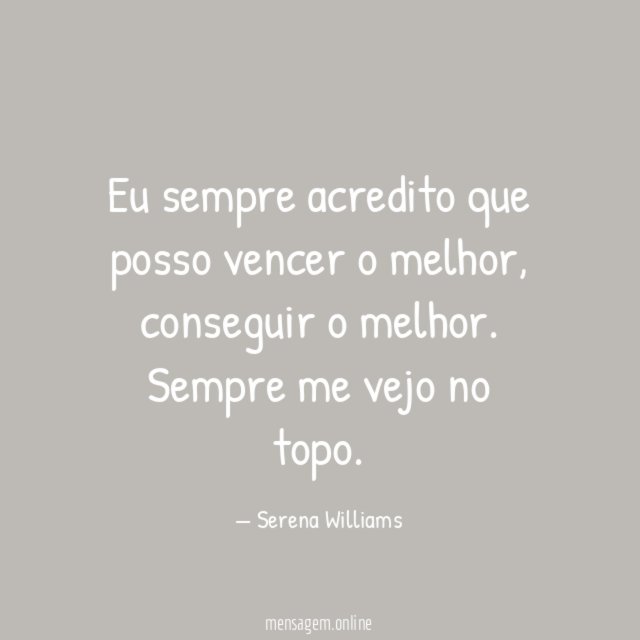 Eu sempre acredito que posso vencer o melhor