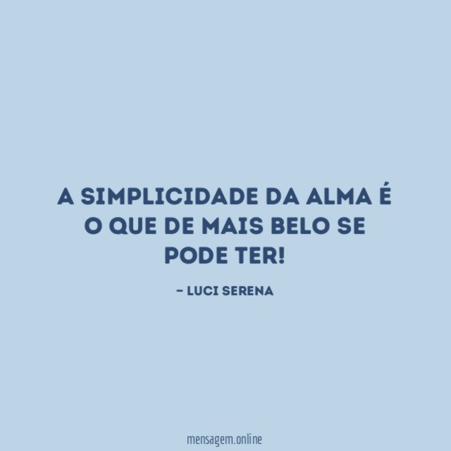 A simplicidade da alma é o que de mais belo se pode ter