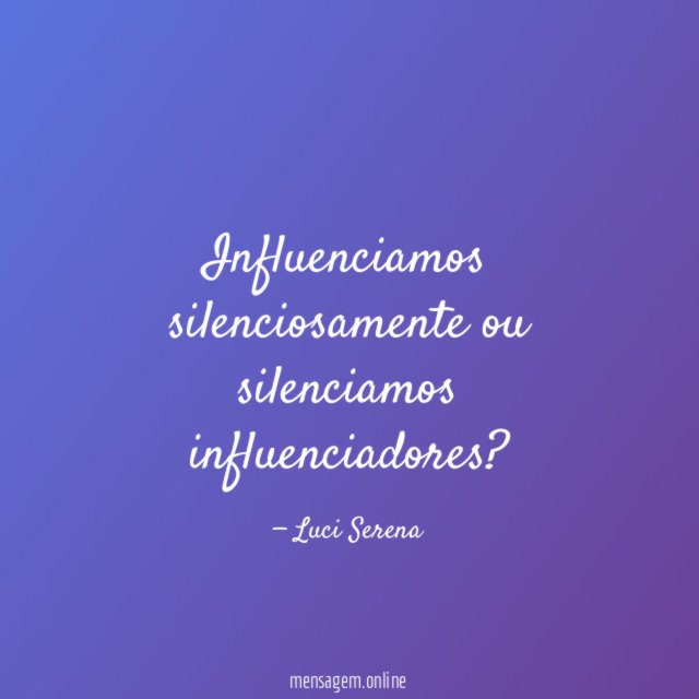 Influenciamos silenciosamente ou silenciamos influenciadores