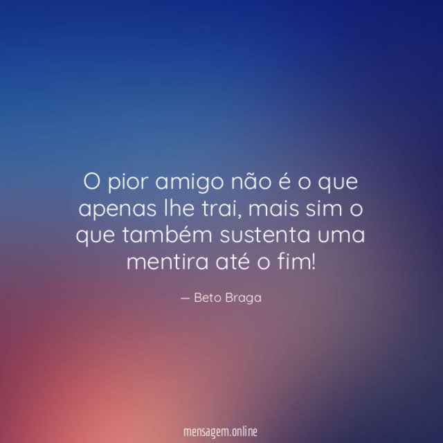 O pior amigo não é o que apenas lhe trai