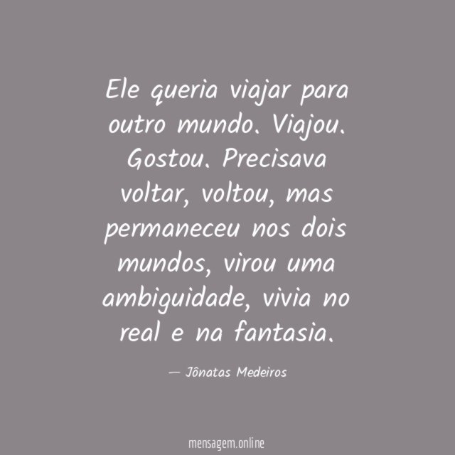 Ele queria viajar para outro mundo