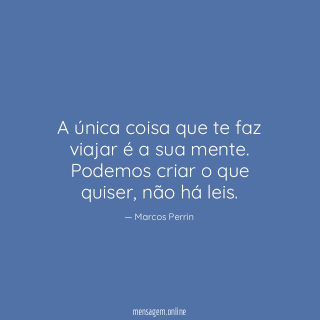 A única coisa que te faz viajar é a sua mente
