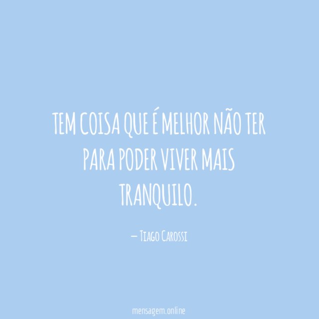 Tem coisa que é melhor não ter para poder viver mais tranquilo