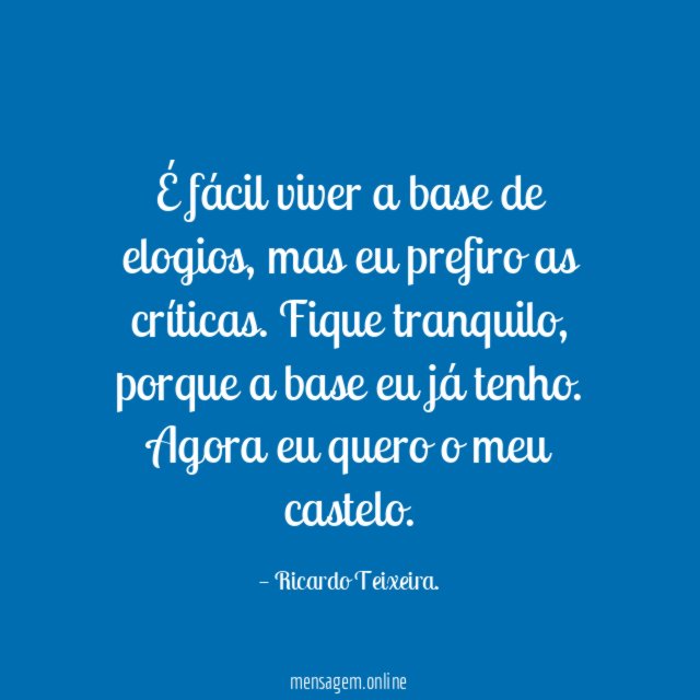 É fácil viver a base de elogios