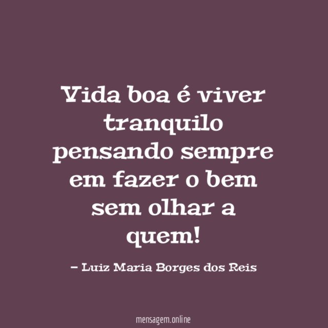 Vida boa é viver tranquilo pensando sempre em