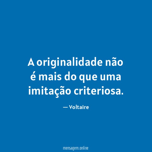 A originalidade não é mais do que uma imitação criteriosa