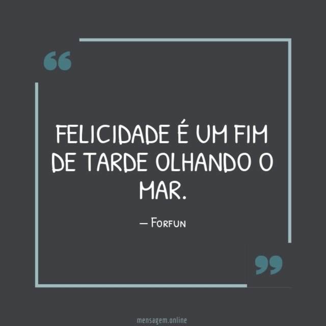 Felicidade é um fim de tarde olhando o mar