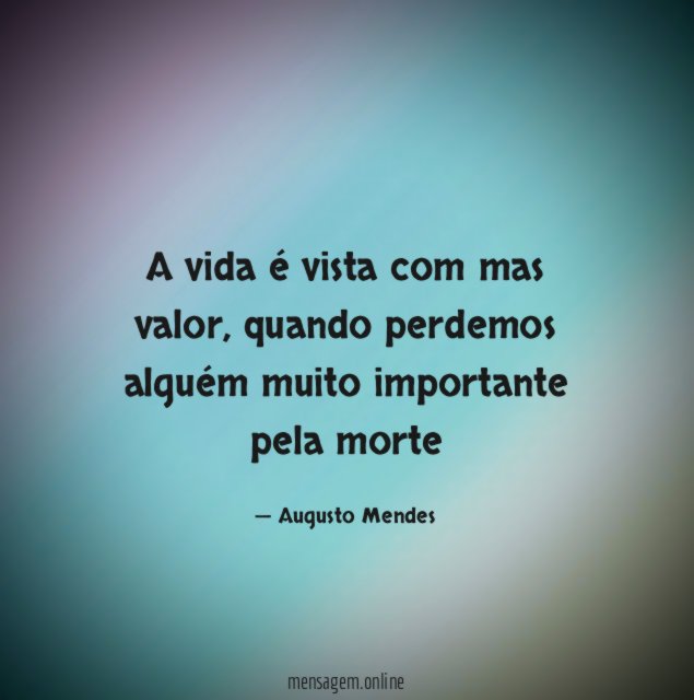 A vida é vista com mas valor