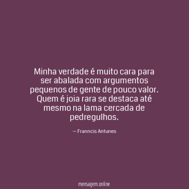 Minha verdade é muito cara para ser abalada