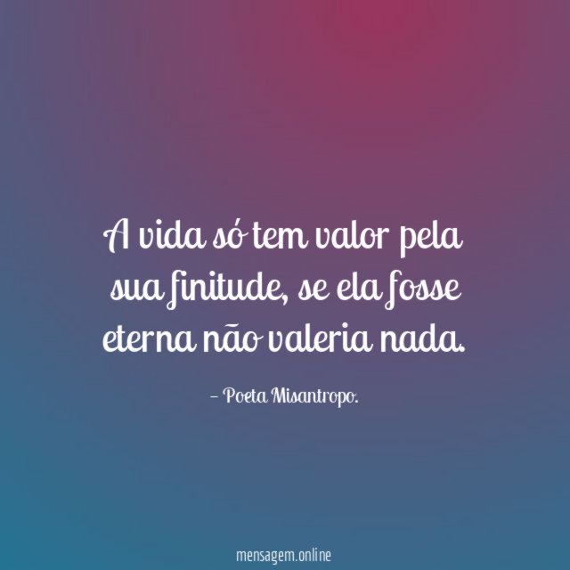 A vida só tem valor pela sua finitude
