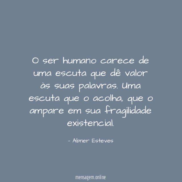 O ser humano carece de uma escuta que