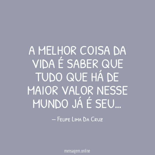 A melhor coisa da vida é saber que