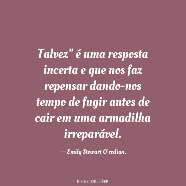 Talvez" é uma resposta incerta e que nos