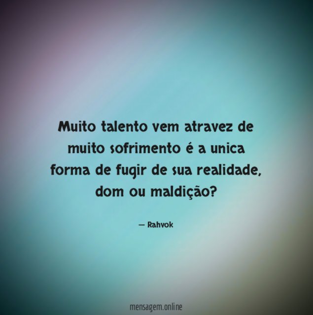 Muito talento vem atravez de muito sofrimento é