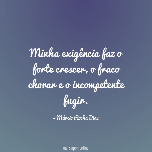 Minha exigência faz o forte crescer