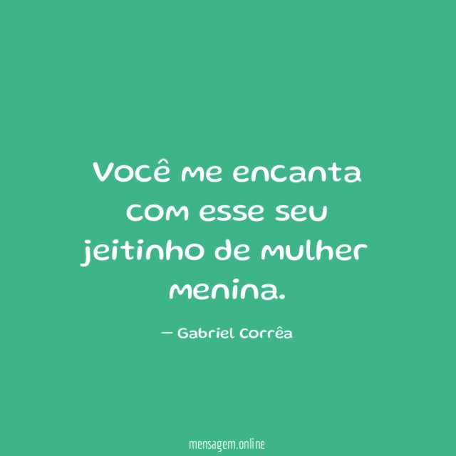 Você me encanta com esse seu jeitinho de mulher menina