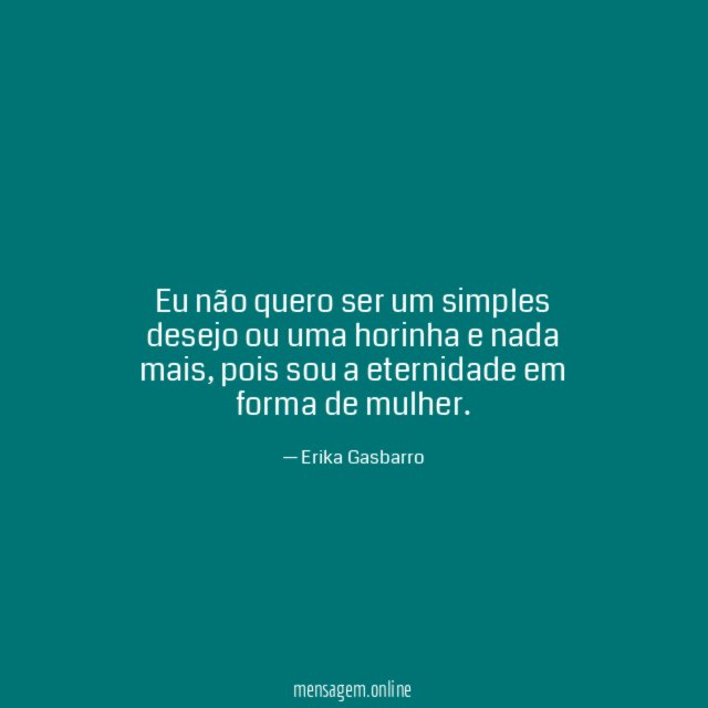 Eu não quero ser um simples desejo ou