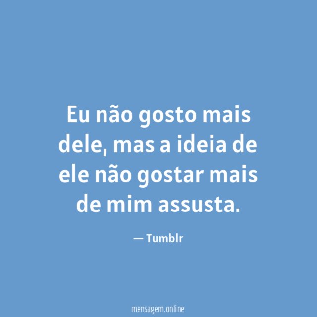 Eu não gosto mais dele