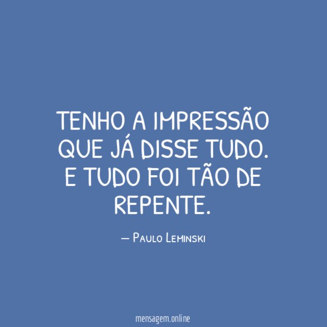 Tenho a impressão que já disse tudo