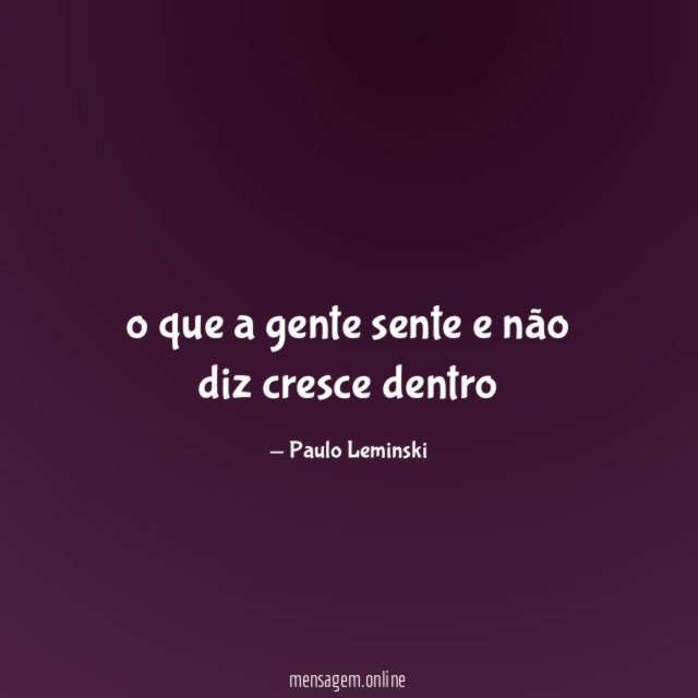 o que a gente sente e não diz cresce dentro