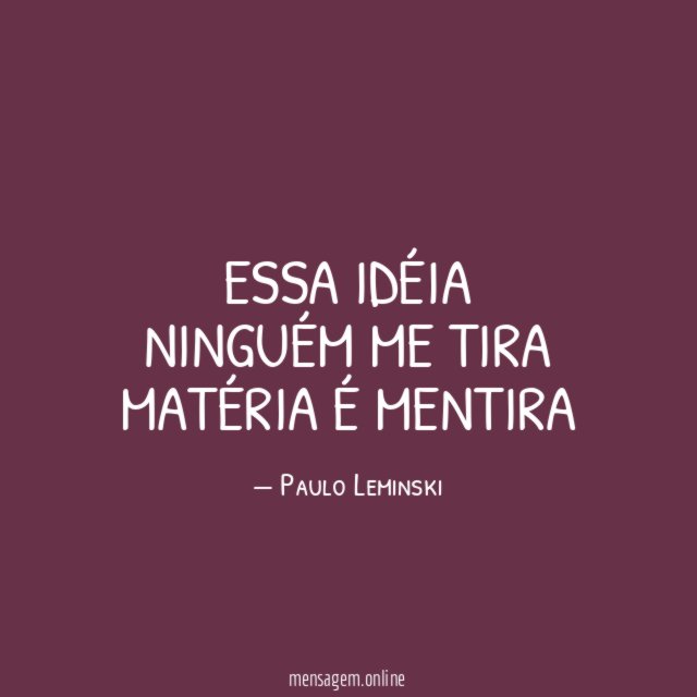 essa idéia ninguém me tira matéria é mentira