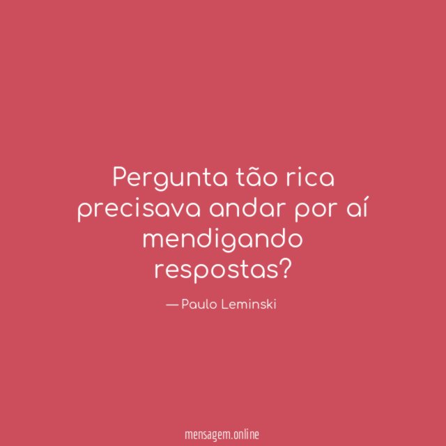 Pergunta tão rica precisava andar por aí mendigando respostas