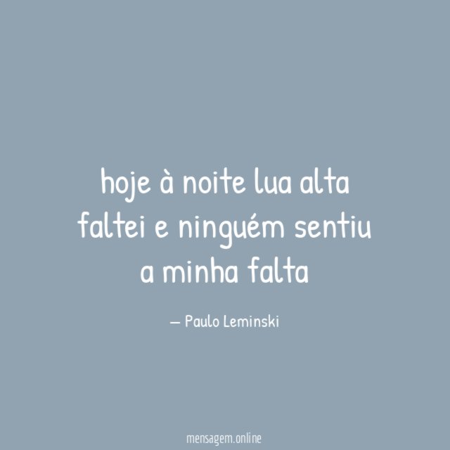 hoje à noite lua alta faltei e ninguém sentiu a minha falta