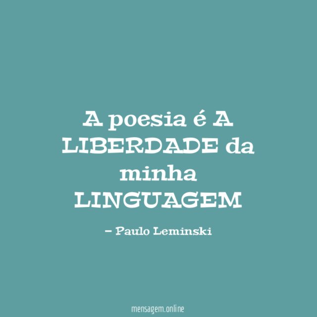 A poesia é A LIBERDADE da minha LINGUAGEM