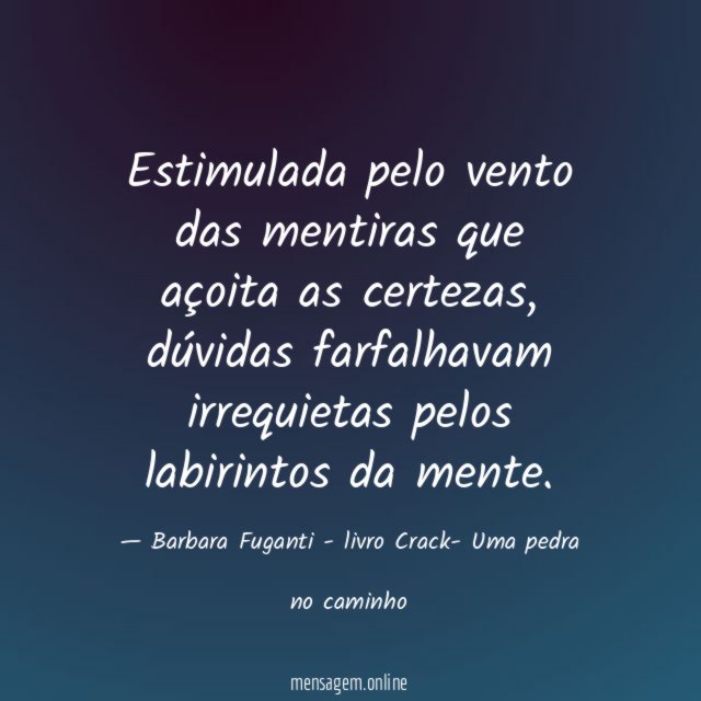 Estimulada pelo vento das mentiras que açoita as certezas