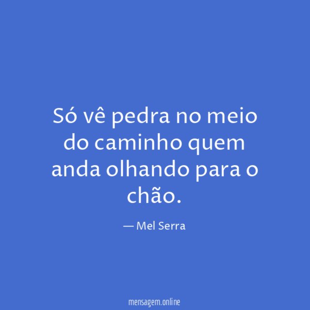 Só vê pedra no meio do caminho quem