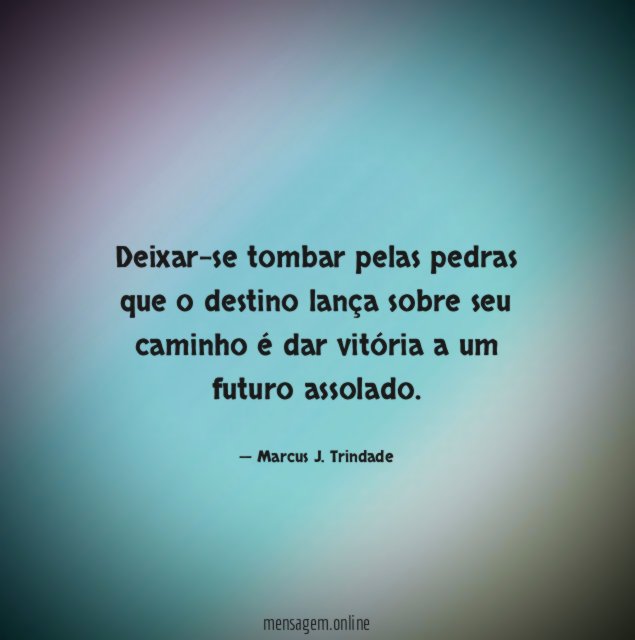 Deixar-se tombar pelas pedras que o destino lança