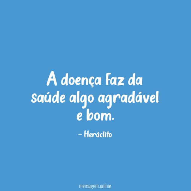 A doença faz da saúde algo agradável e bom