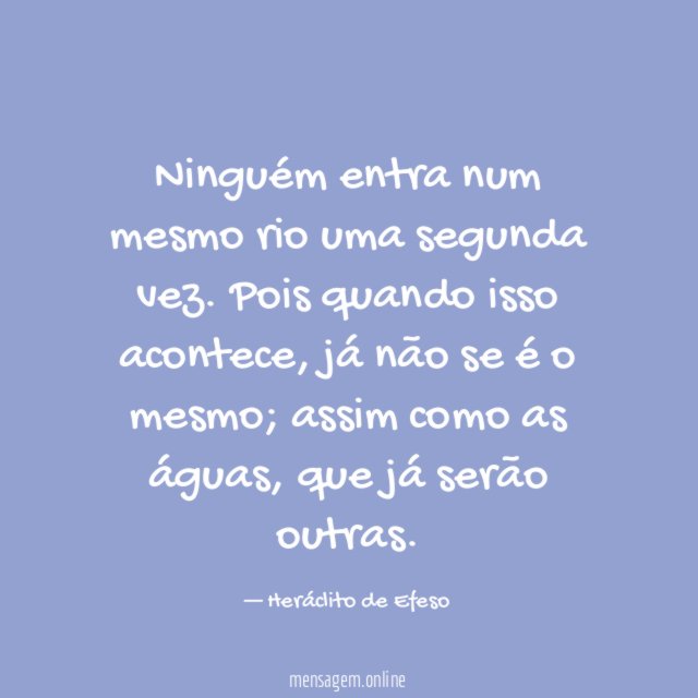 Ninguém entra num mesmo rio uma segunda vez