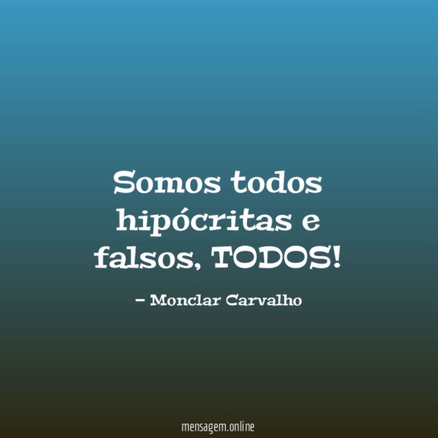 Somos todos hipócritas e falsos