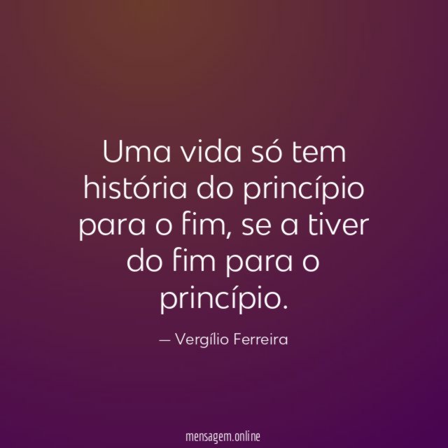 Uma vida só tem história do princípio para o fim